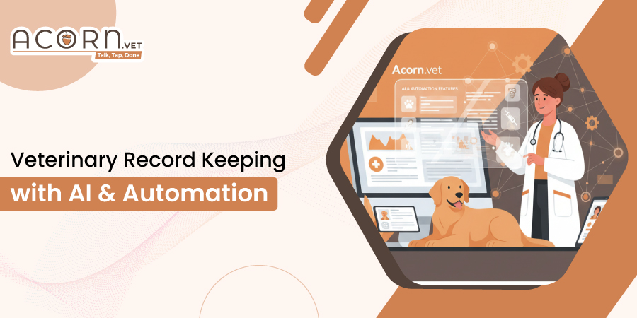 Veterinary Record Keeping with Acorn.vet (AI & Automation Feature)